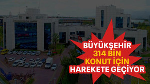 Büyükşehir 314 bin konut için harekete geçiyor